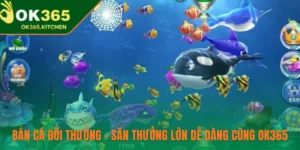 Bắn Cá Đổi Thưởng – Săn Thưởng Lớn Dễ Dàng Cùng OK365