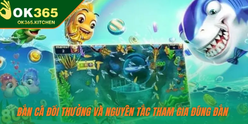 Bắn cá đổi thưởng và nguyên tắc tham gia đúng đắn 