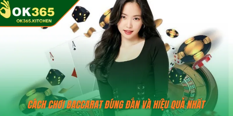  Cách chơi Baccarat đúng đắn và hiệu quả nhất 