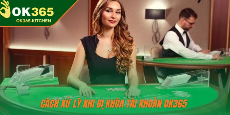 Cách xử lý khi bị khóa tài khoản OK365 