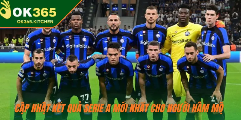 Cập nhật kết quả Serie A mới nhất cho người hâm mộ