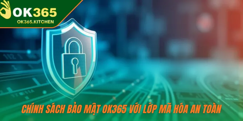 Chính sách bảo mật OK365 với lớp mã hóa an toàn