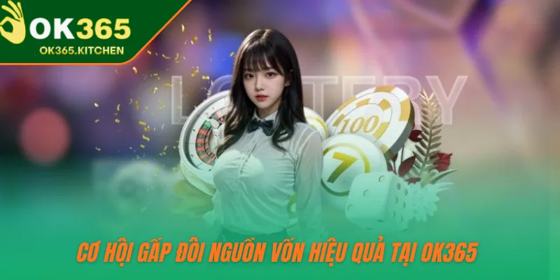 Cơ hội gấp đôi nguồn vốn hiệu quả tại OK365