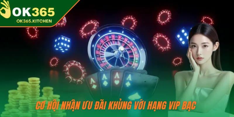 Cơ hội nhận ưu đãi khủng với hạng VIP bạc 