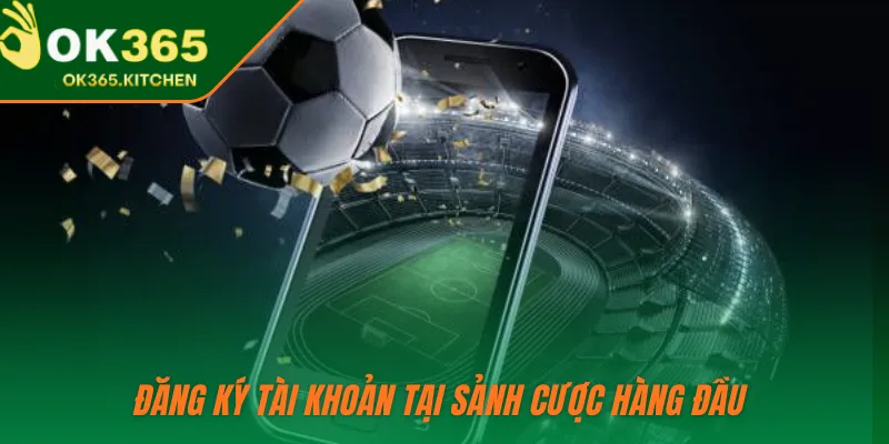 Đăng ký tài khoản tại sảnh cược hàng đầu