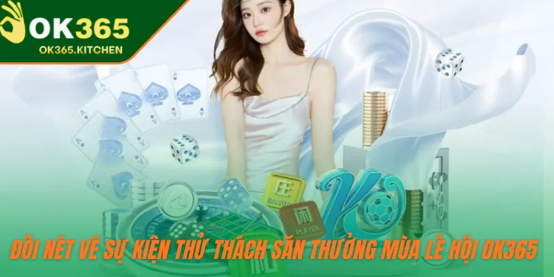 Đôi nét về sự kiện thử thách săn thưởng mùa lễ hội OK365 