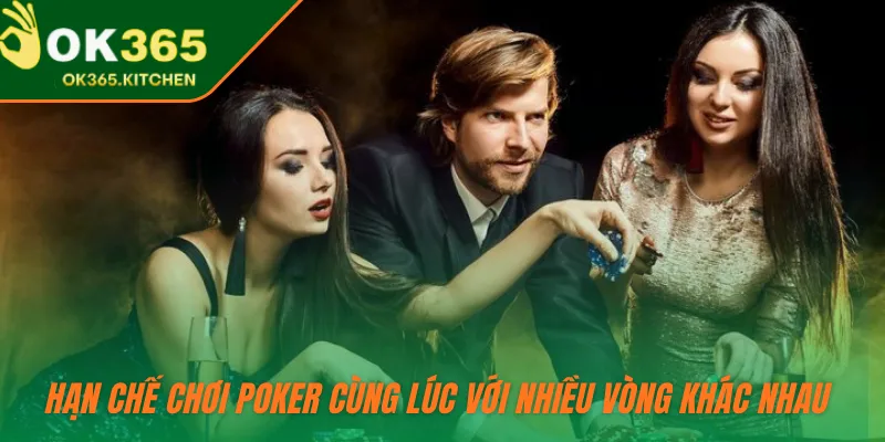 Hạn chế chơi Poker cùng lúc với nhiều vòng khác nhau