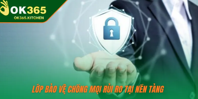 Lớp bảo vệ chống mọi rủi ro tại nền tảng