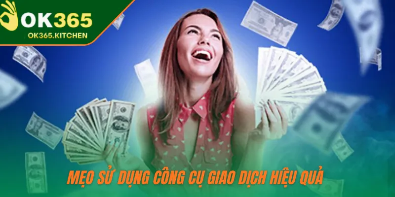 Mẹo sử dụng công cụ giao dịch hiệu quả