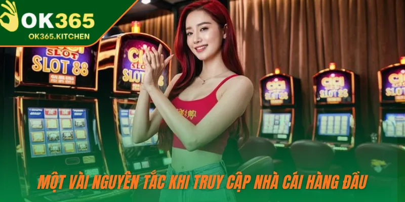 Một vài nguyên tắc khi truy cập nhà cái hàng đầu