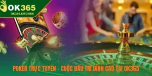 Poker Trực Tuyến – Cuộc Đấu Trí Đỉnh Cao Tại OK365