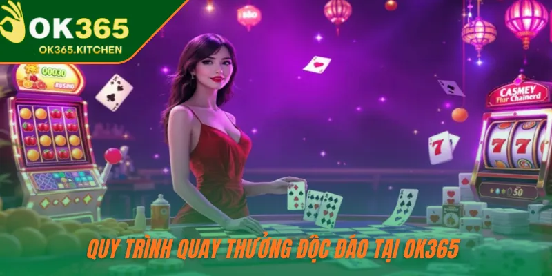 Quy trình quay thưởng độc đáo tại OK365