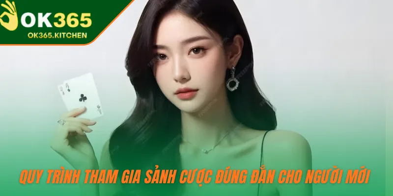 Quy trình tham gia sảnh cược đúng đắn cho người mới 