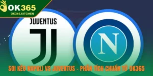 Soi Kèo Napoli Vs Juventus – Phân Tích Chuẩn Từ OK365