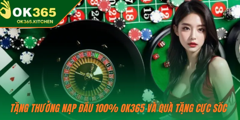 Tặng thưởng nạp đầu 100% OK365 và quà tặng cực sốc