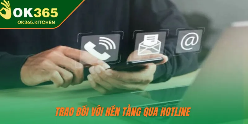 Trao đổi với nền tảng qua hotline 
