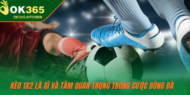 Kèo 1x2 là gì và tầm quan trọng trong cược bóng đá   