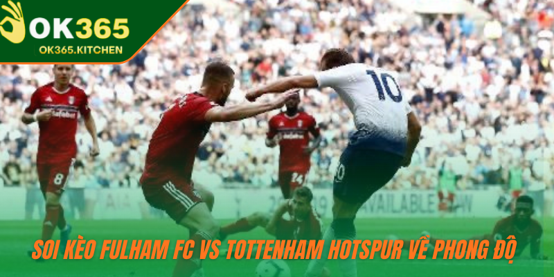 Soi kèo Fulham FC vs Tottenham Hotspur về phong độ