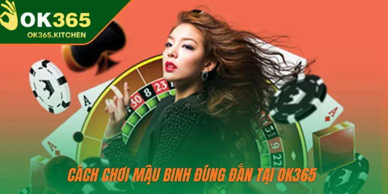 Cách chơi Mậu Binh đúng đắn tại OK365