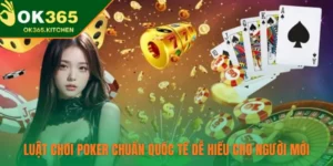 Luật Chơi Poker Chuẩn Quốc Tế Dễ Hiểu Cho Người Mới