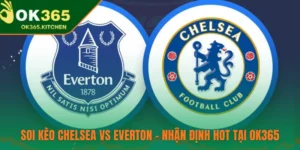 Soi Kèo Chelsea Vs Everton – Nhận Định Hot Tại OK365