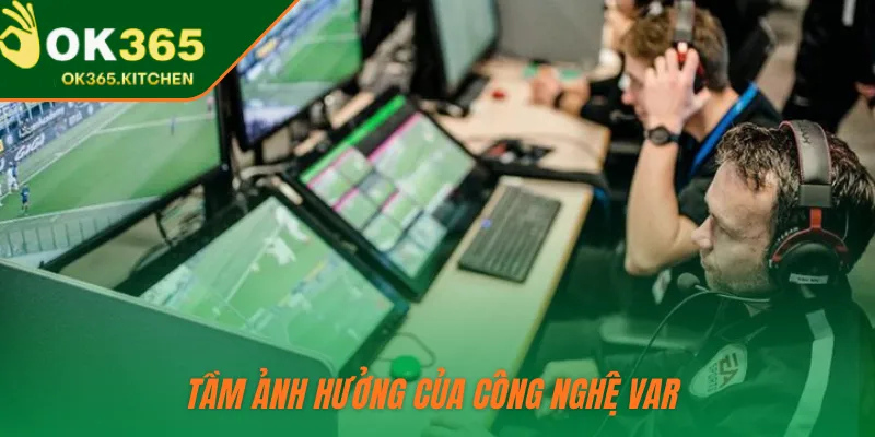 Tầm ảnh hưởng của công nghệ VAR 
