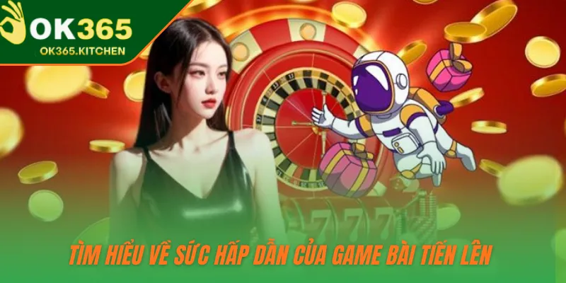 Tìm hiểu về sức hấp dẫn của game bài Tiến lên 