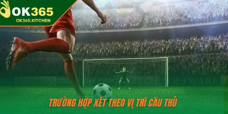 Trường hợp xét theo vị trí cầu thủ 
