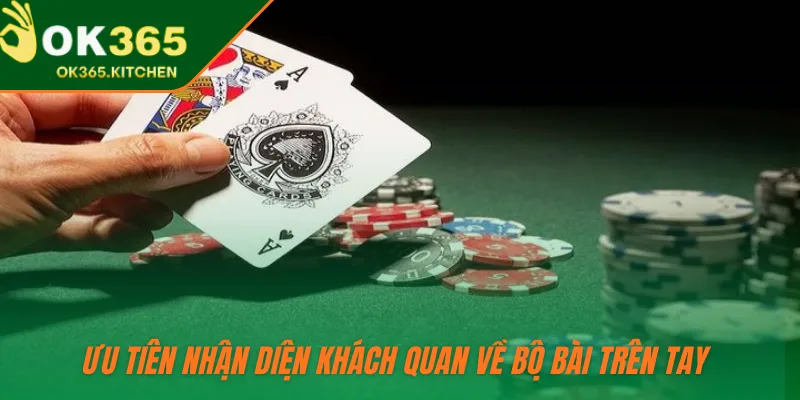 Ưu tiên nhận diện khách quan về bộ bài trên tay 