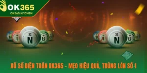 Xổ Số Điện Toán OK365 – Mẹo Hiệu Quả, Trúng Lớn Số 1