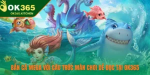 Bắn Cá Mega Với Cấu Trúc Màn Chơi Dễ Đọc Tại OK365