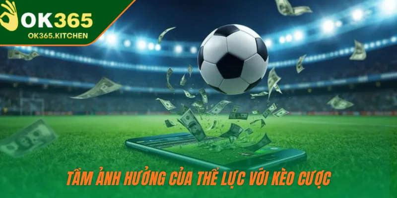 Tầm ảnh hưởng của thể lực với kèo cược 
