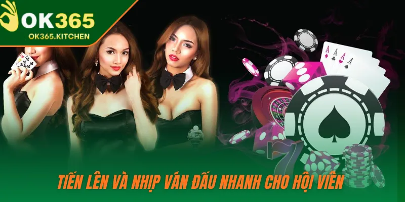 Tiến lên và nhịp ván đấu nhanh cho hội viên
