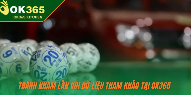 Tránh nhầm lẫn với dữ liệu tham khảo tại OK365 